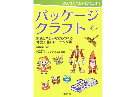 楽天ブックス パッケージクラフト 家族と楽しみながらつくる幼児工 みんなで楽しい空箱工作 高橋和真 本 楽天ブックス パッケージクラフト 家族と楽しみながらつくる幼児工 みんなで楽しい空箱工作 高橋和真 本